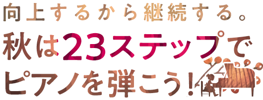 向上するから継続する。秋は23ステップで、ピアノを弾こう！